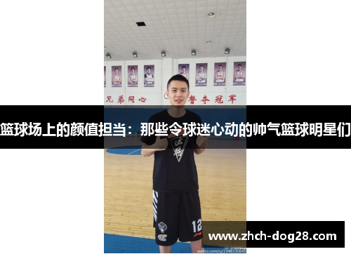 篮球场上的颜值担当：那些令球迷心动的帅气篮球明星们