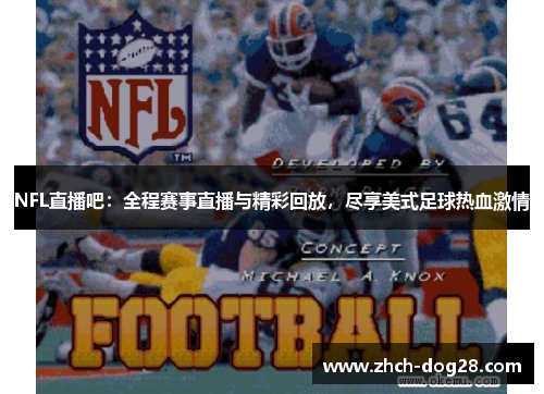 NFL直播吧：全程赛事直播与精彩回放，尽享美式足球热血激情